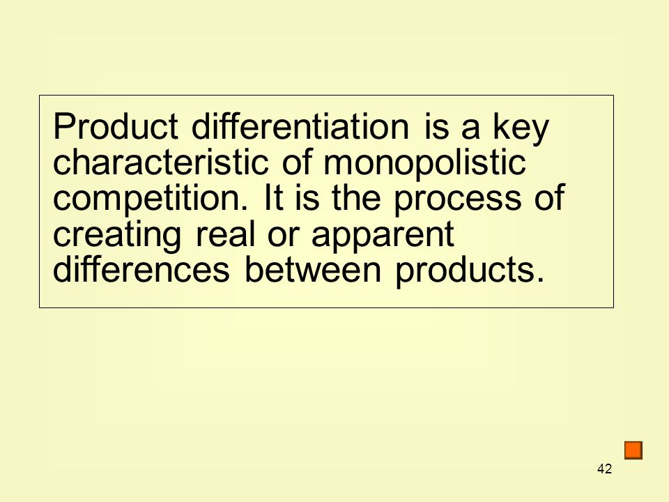 42 Product differentiation is a key characteristic of monopolistic competition.