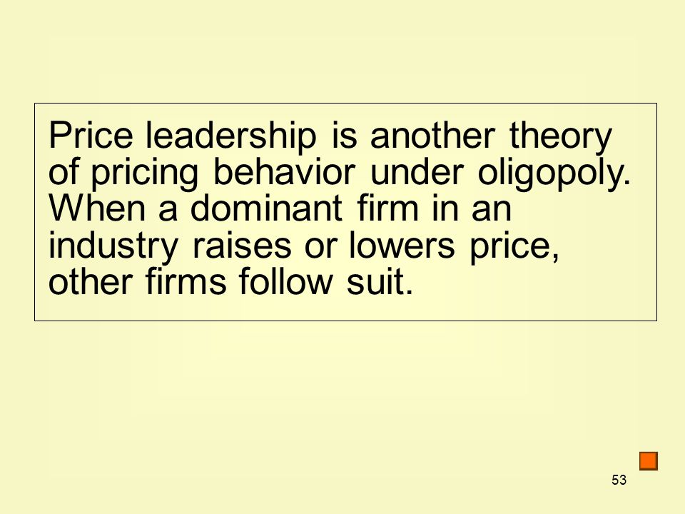 53 Price leadership is another theory of pricing behavior under oligopoly.