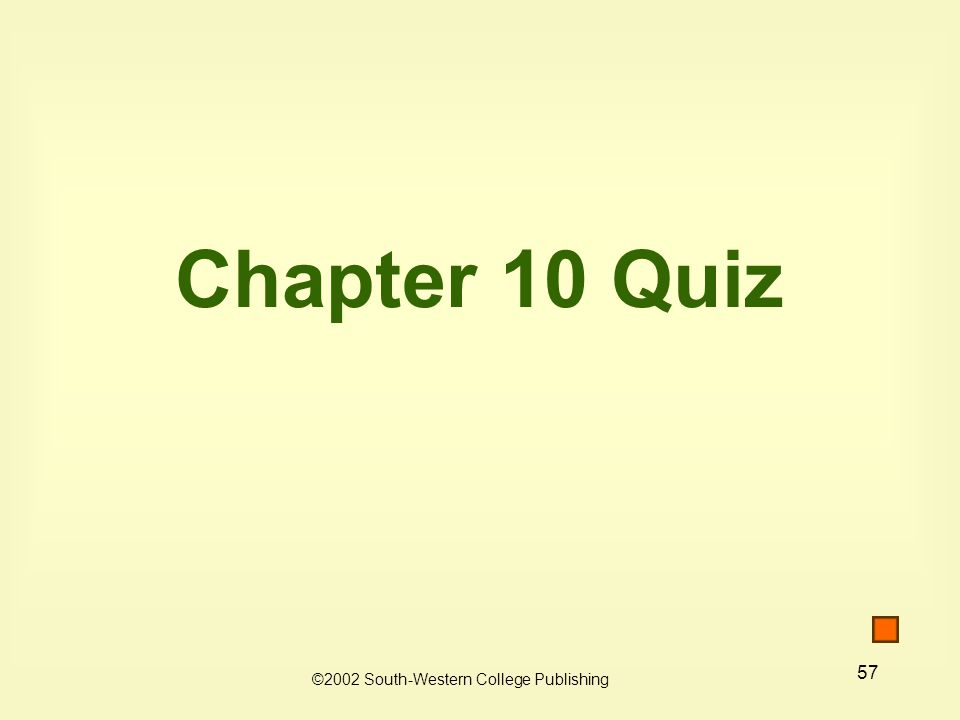 57 Chapter 10 Quiz ©2002 South-Western College Publishing