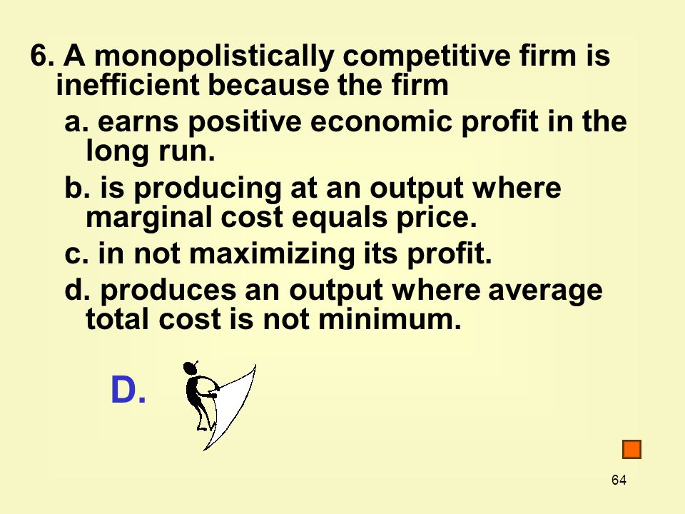 64 6. A monopolistically competitive firm is inefficient because the firm a.