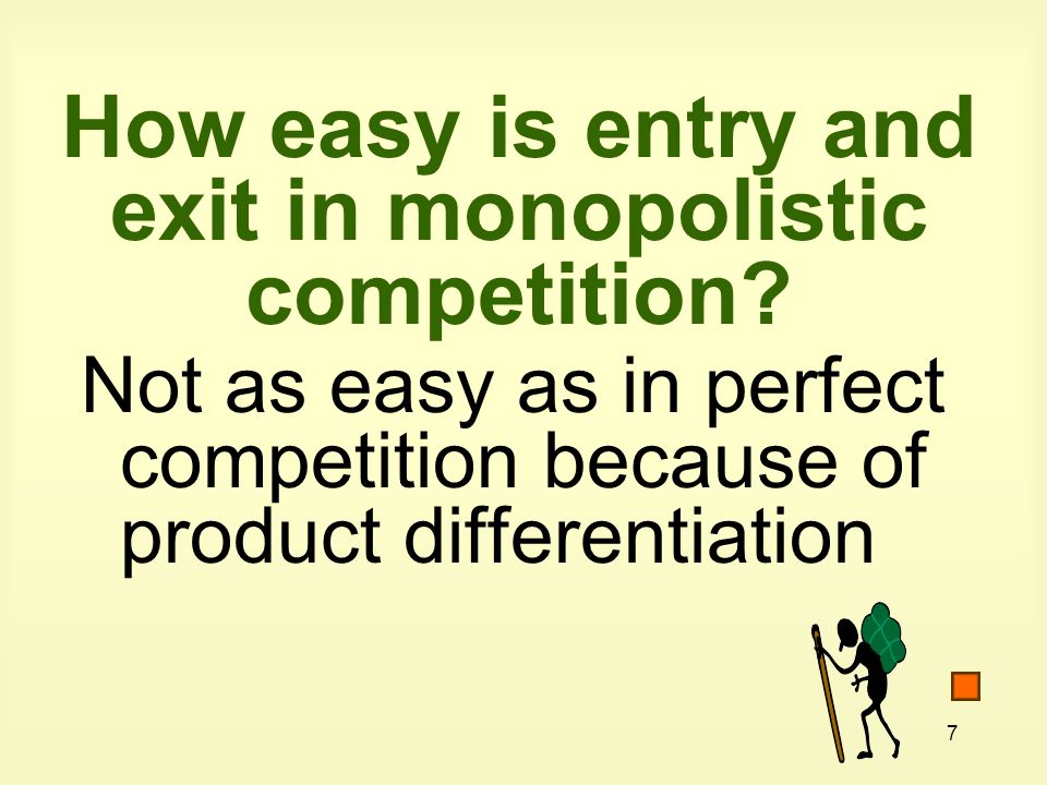 7 How easy is entry and exit in monopolistic competition.