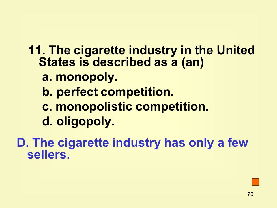 The cigarette industry in the United States is described as a (an) a.