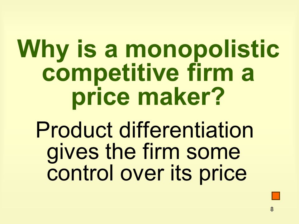 8 Why is a monopolistic competitive firm a price maker.