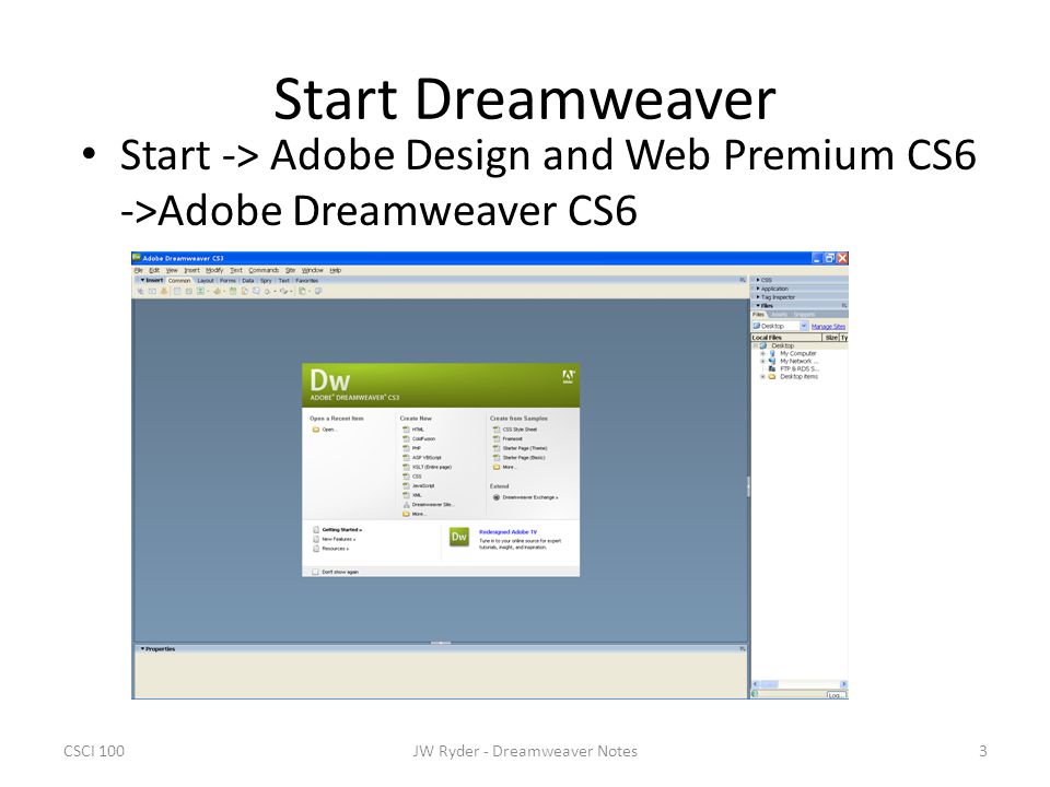 Start Dreamweaver Start -> Adobe Design and Web Premium CS6 ->Adobe Dreamweaver CS6 CSCI 1003JW Ryder - Dreamweaver Notes