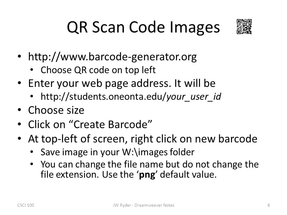 CSCI 1006JW Ryder - Dreamweaver Notes QR Scan Code Images   Choose QR code on top left Enter your web page address.