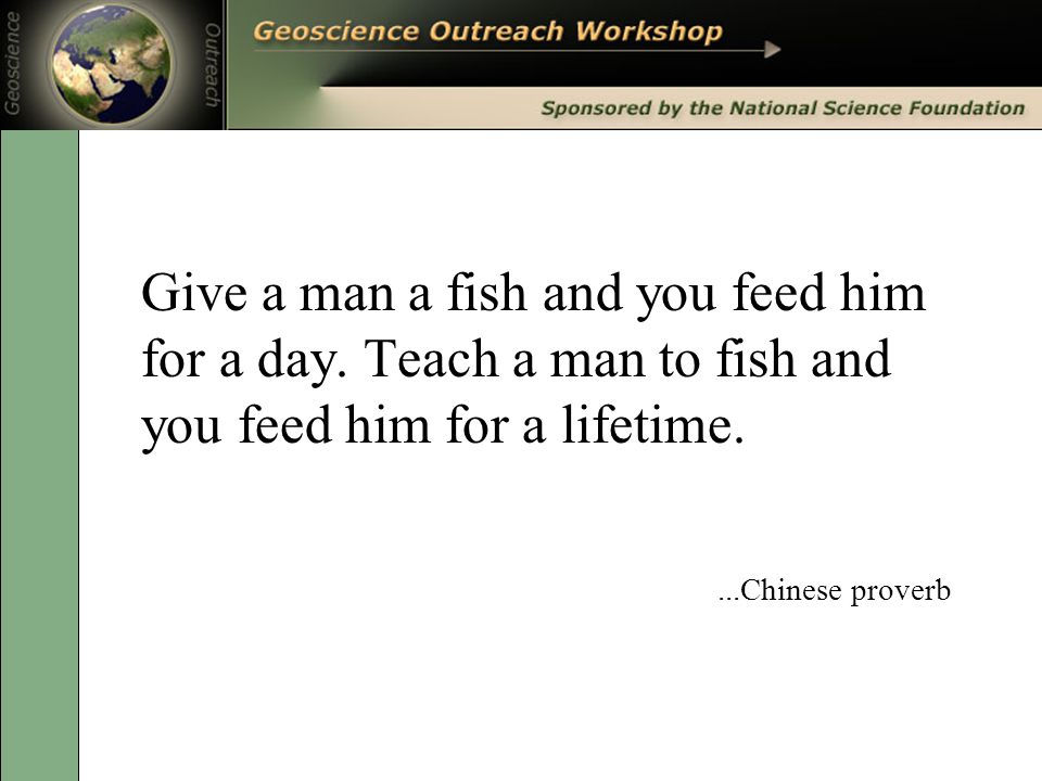 Give a man a fish and you feed him for a day.