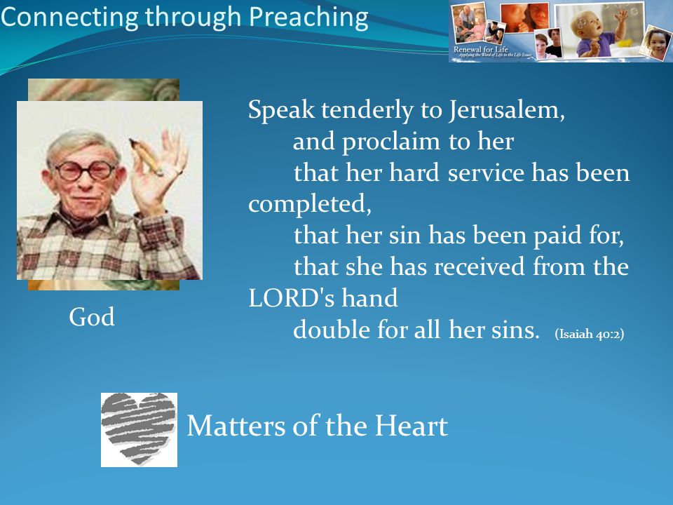 Connecting through Preaching God Speak tenderly to Jerusalem, and proclaim to her that her hard service has been completed, that her sin has been paid for, that she has received from the LORD s hand double for all her sins.