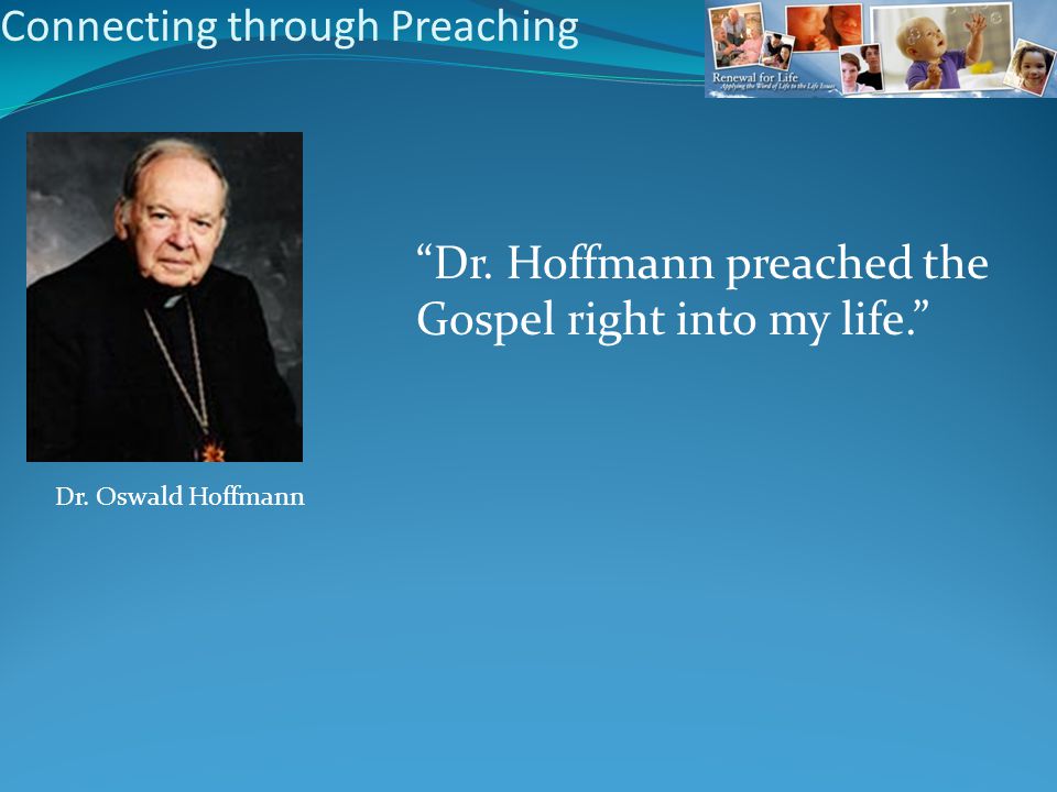 Connecting through Preaching Dr. Oswald Hoffmann Dr.