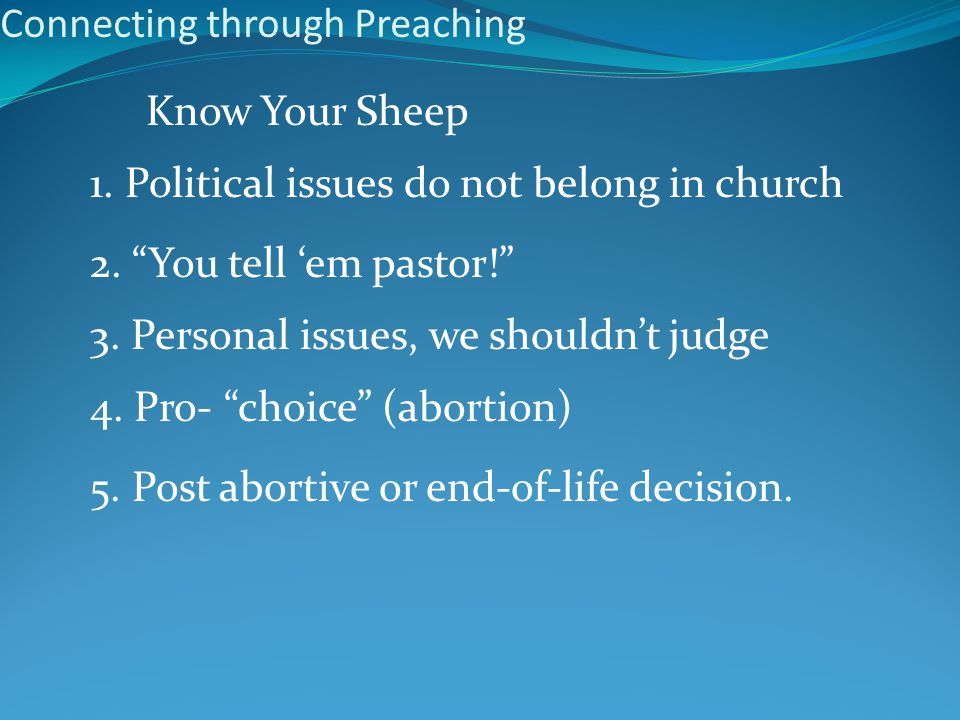 Connecting through Preaching Know Your Sheep 1. Political issues do not belong in church 2.