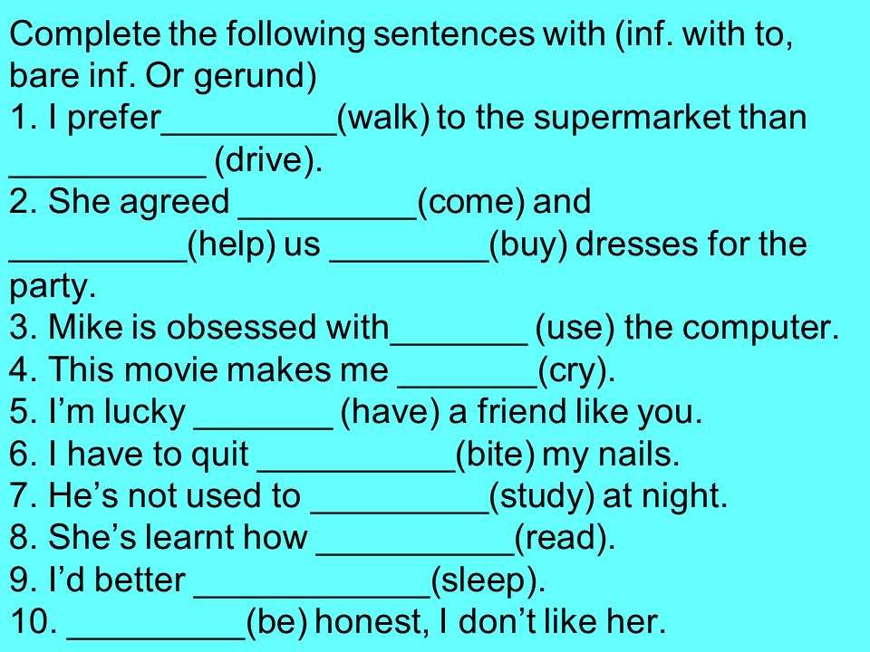Complete the following sentences with (inf. with to, bare inf.