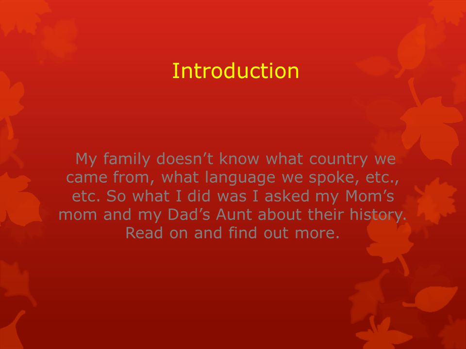 Introduction My family doesn’t know what country we came from, what language we spoke, etc., etc.