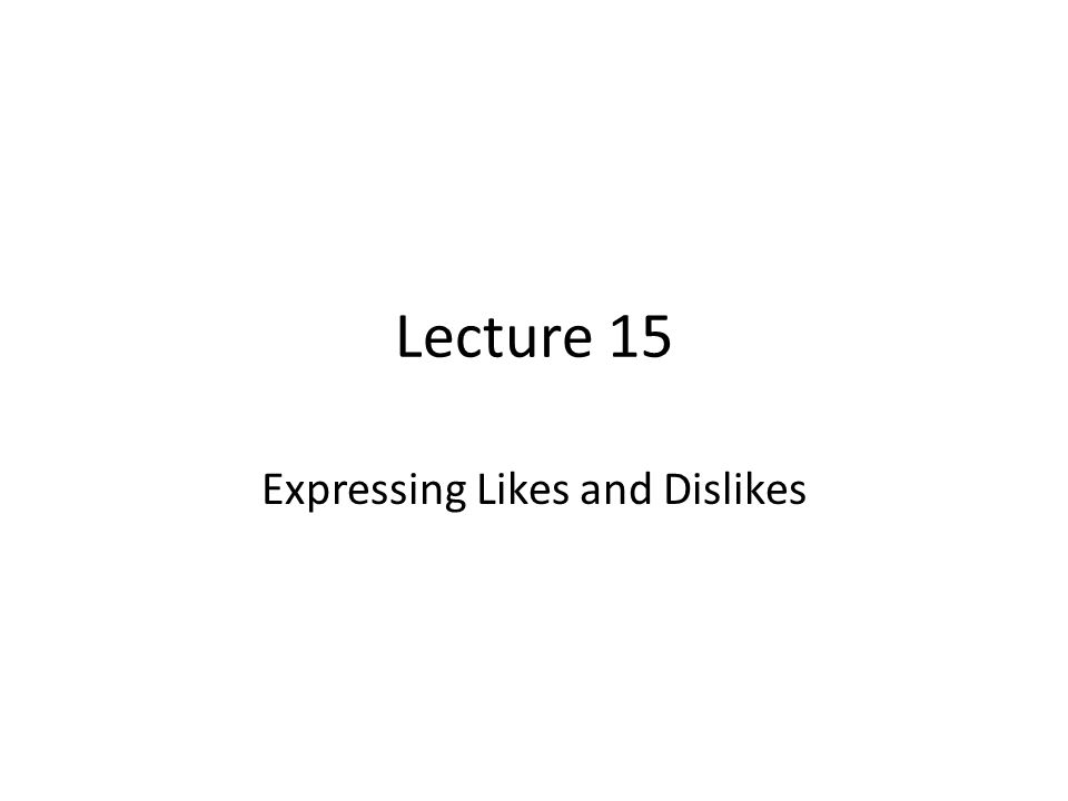 Lecture 15 Expressing Likes and Dislikes