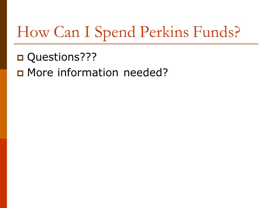 How Can I Spend Perkins Funds  Questions  More information needed