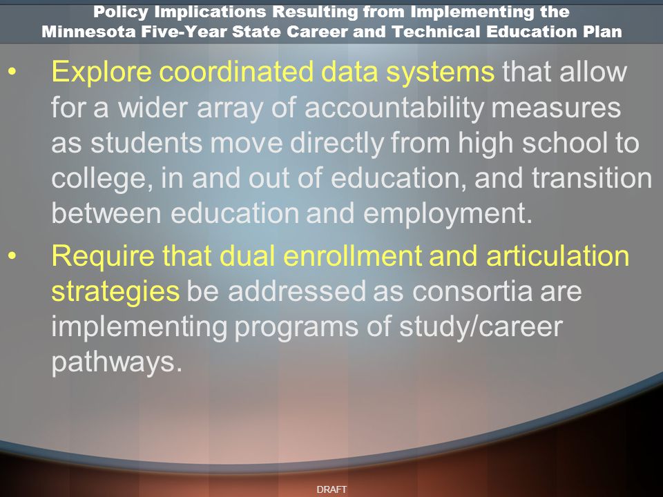 DRAFT Explore coordinated data systems that allow for a wider array of accountability measures as students move directly from high school to college, in and out of education, and transition between education and employment.