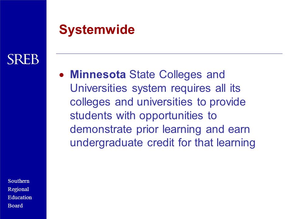 Southern Regional Education Board Systemwide  Minnesota State Colleges and Universities system requires all its colleges and universities to provide students with opportunities to demonstrate prior learning and earn undergraduate credit for that learning