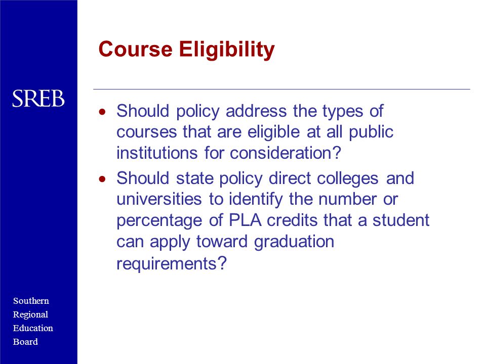 Southern Regional Education Board Course Eligibility  Should policy address the types of courses that are eligible at all public institutions for consideration.