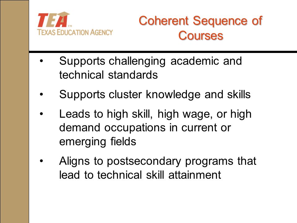 Coherent Sequence of Courses Supports challenging academic and technical standards Supports cluster knowledge and skills Leads to high skill, high wage, or high demand occupations in current or emerging fields Aligns to postsecondary programs that lead to technical skill attainment