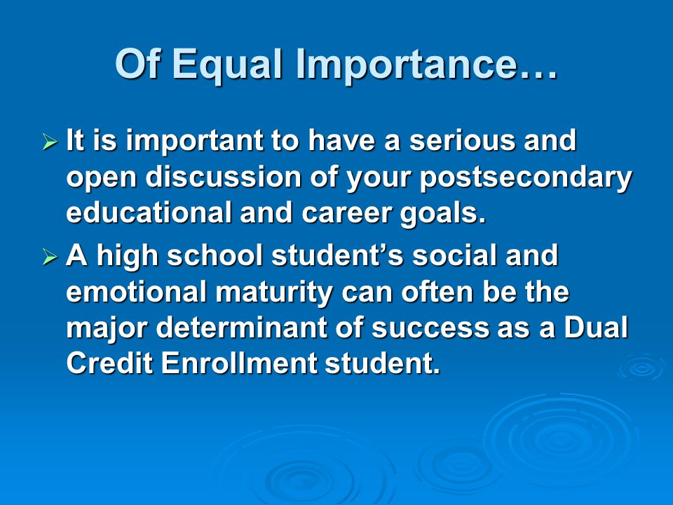 Of Equal Importance…  It is important to have a serious and open discussion of your postsecondary educational and career goals.