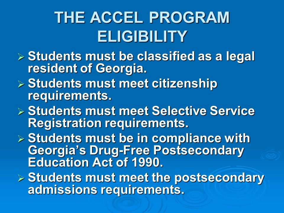 THE ACCEL PROGRAM ELIGIBILITY  Students must be classified as a legal resident of Georgia.
