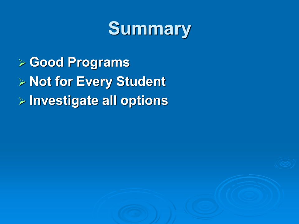 Summary  Good Programs  Not for Every Student  Investigate all options