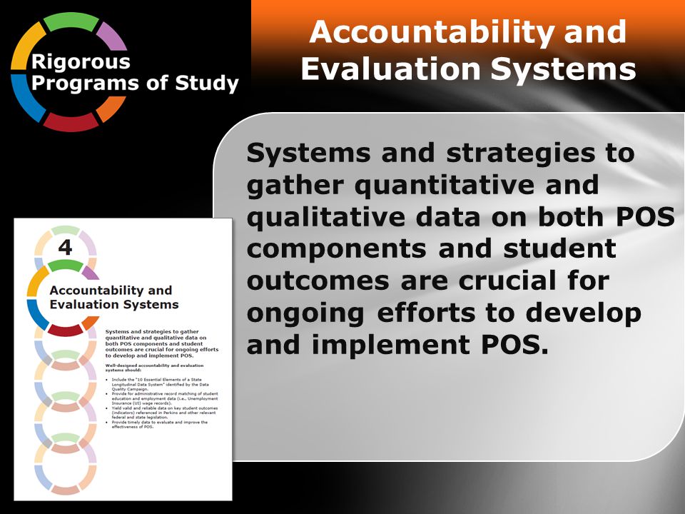 Accountability and Evaluation Systems Systems and strategies to gather quantitative and qualitative data on both POS components and student outcomes are crucial for ongoing efforts to develop and implement POS.