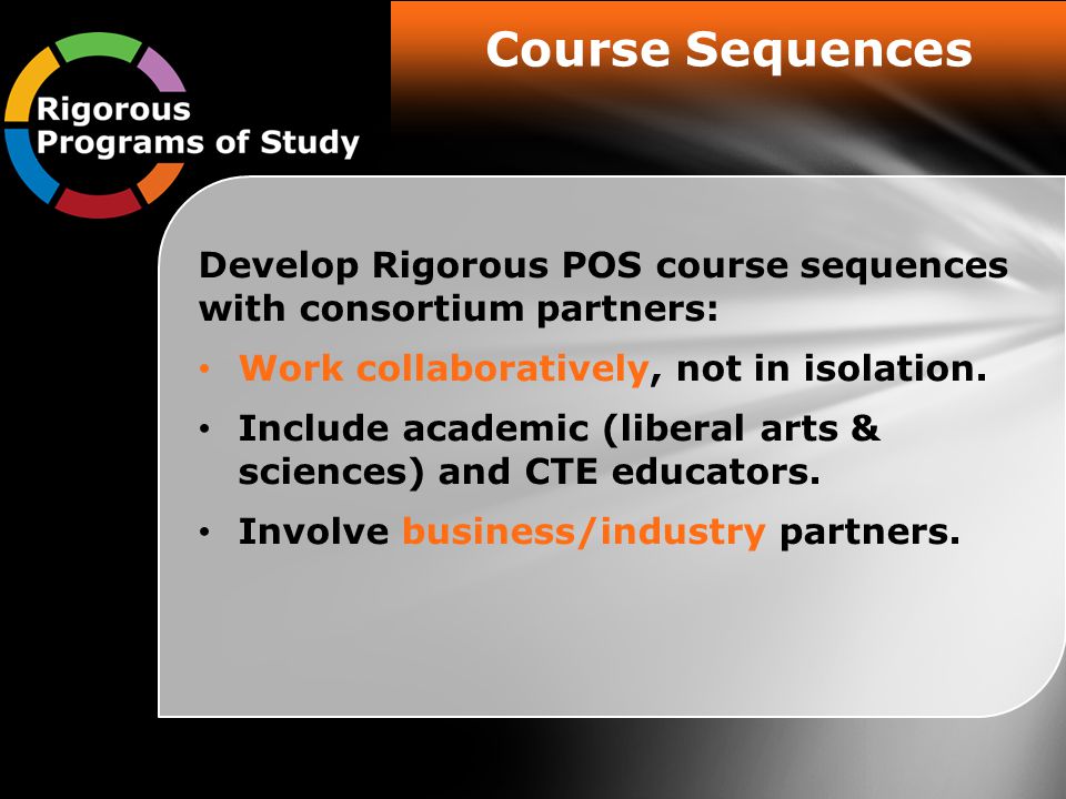 Course Sequences Develop Rigorous POS course sequences with consortium partners: Work collaboratively, not in isolation.