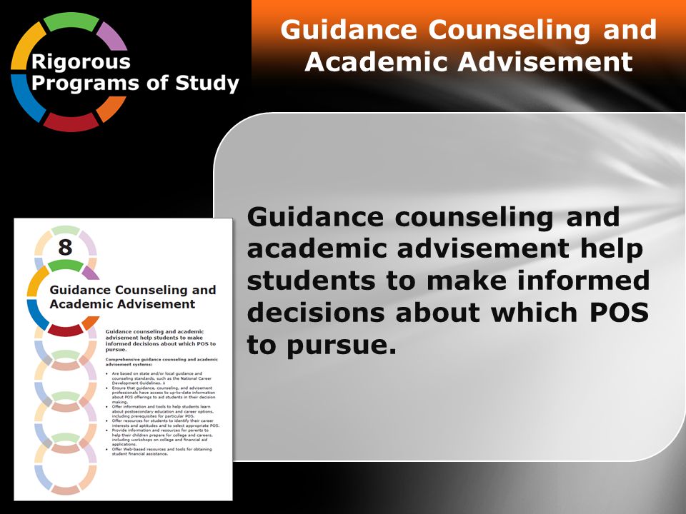 Guidance Counseling and Academic Advisement Guidance counseling and academic advisement help students to make informed decisions about which POS to pursue.