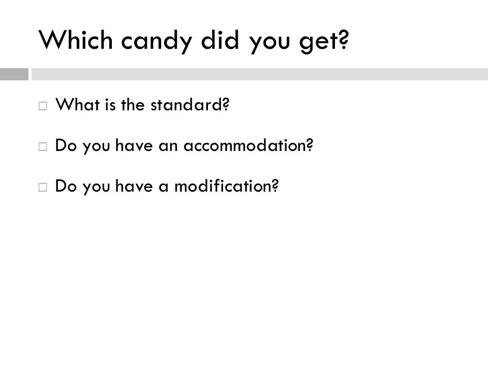 Which candy did you get.  What is the standard.  Do you have an accommodation.
