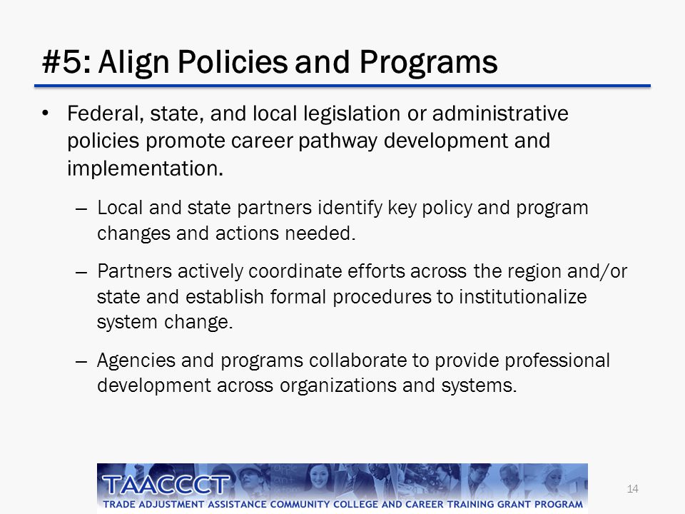 #5: Align Policies and Programs Federal, state, and local legislation or administrative policies promote career pathway development and implementation.