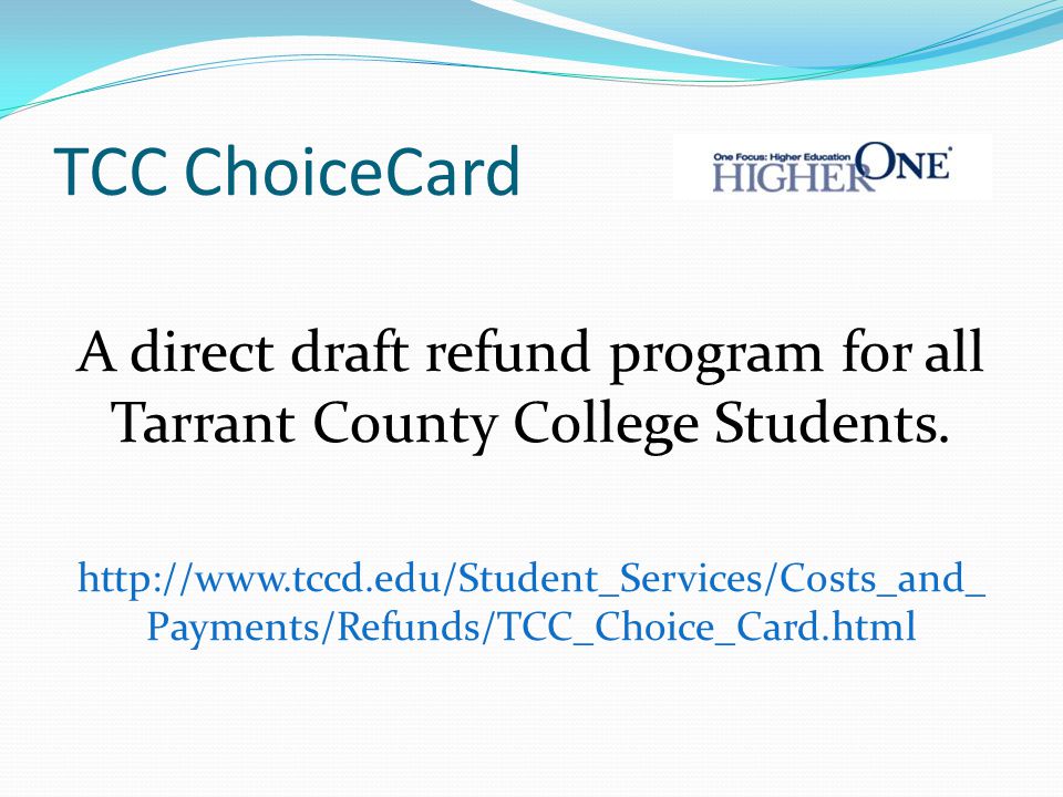 TCC ChoiceCard A direct draft refund program for all Tarrant County College Students.