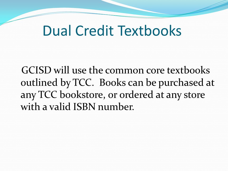 Dual Credit Textbooks GCISD will use the common core textbooks outlined by TCC.