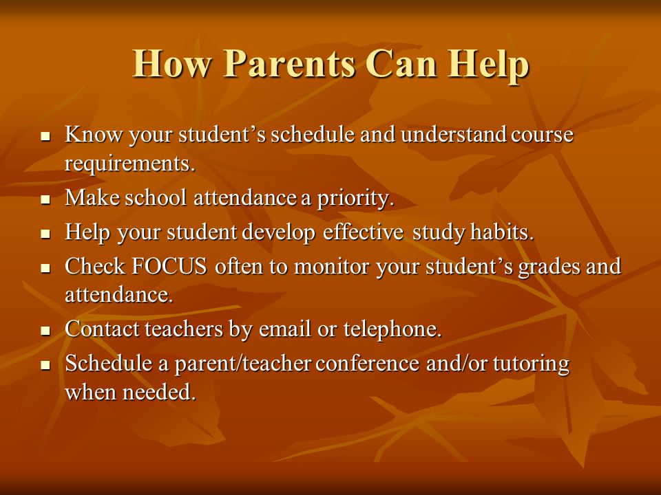 How Parents Can Help Know your student’s schedule and understand course requirements.