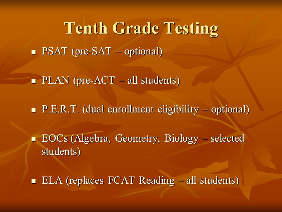 Tenth Grade Testing PSAT (pre-SAT – optional) PSAT (pre-SAT – optional) PLAN (pre-ACT – all students) PLAN (pre-ACT – all students) P.E.R.T.