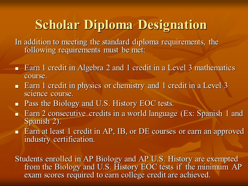 In addition to meeting the standard diploma requirements, the following requirements must be met: Earn 1 credit in Algebra 2 and 1 credit in a Level 3 mathematics course.