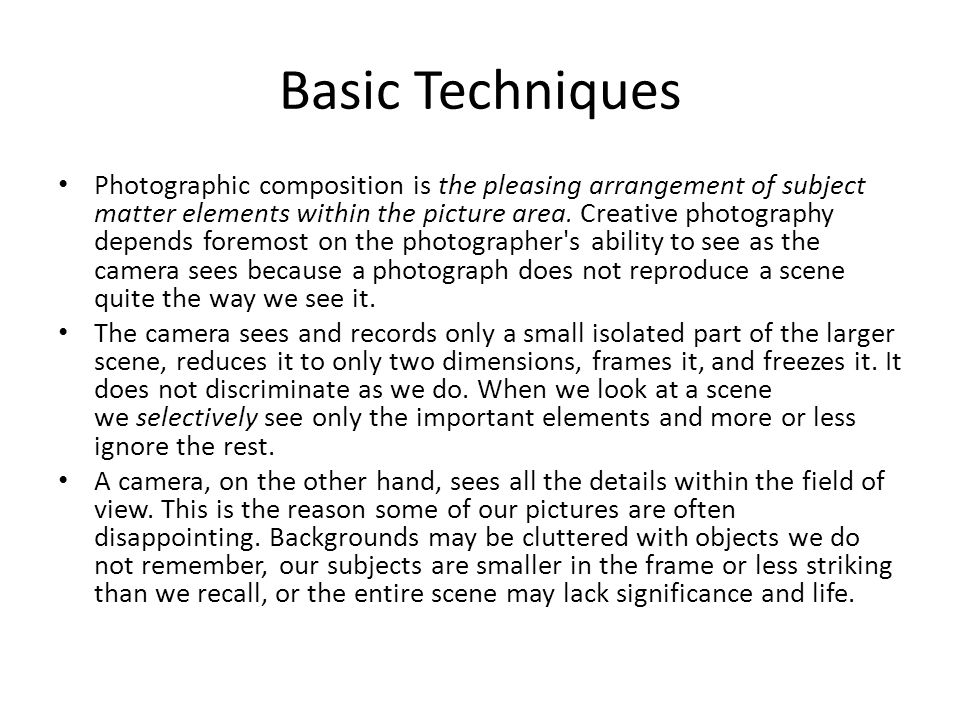 Basic Techniques Photographic composition is the pleasing arrangement of subject matter elements within the picture area.