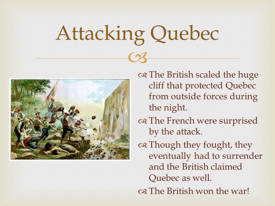   The British scaled the huge cliff that protected Quebec from outside forces during the night.