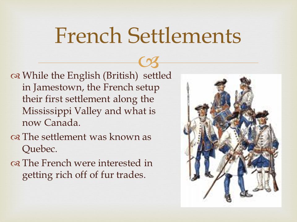   While the English (British) settled in Jamestown, the French setup their first settlement along the Mississippi Valley and what is now Canada.