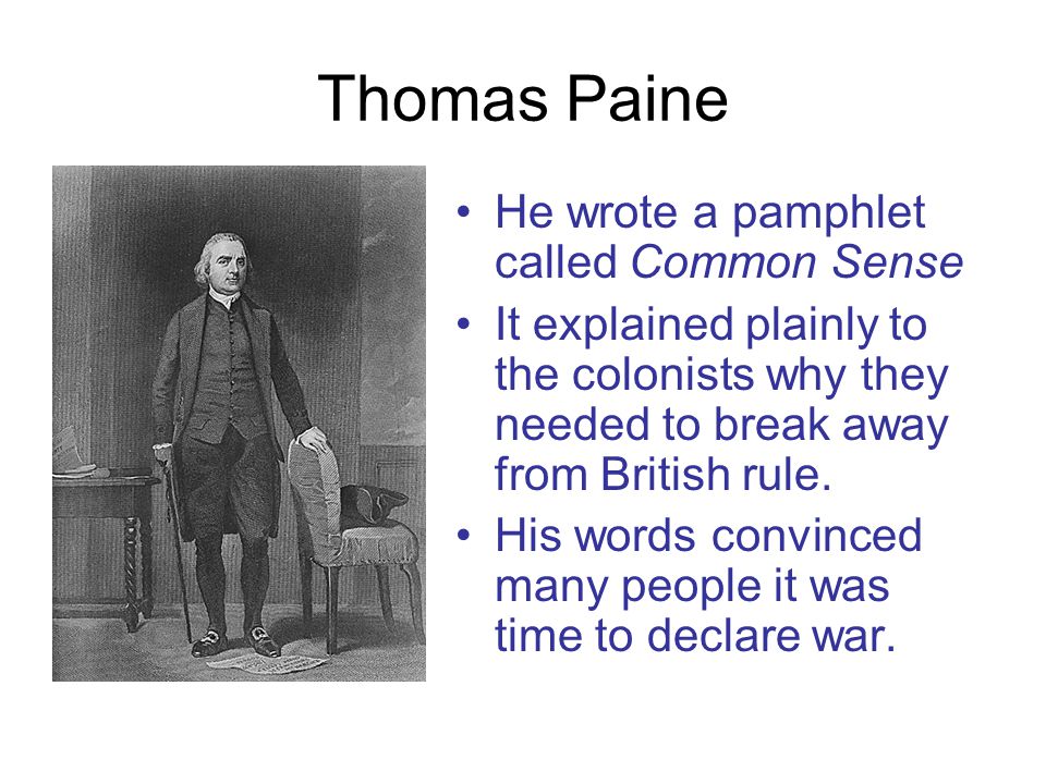 Thomas Paine He wrote a pamphlet called Common Sense It explained plainly to the colonists why they needed to break away from British rule.