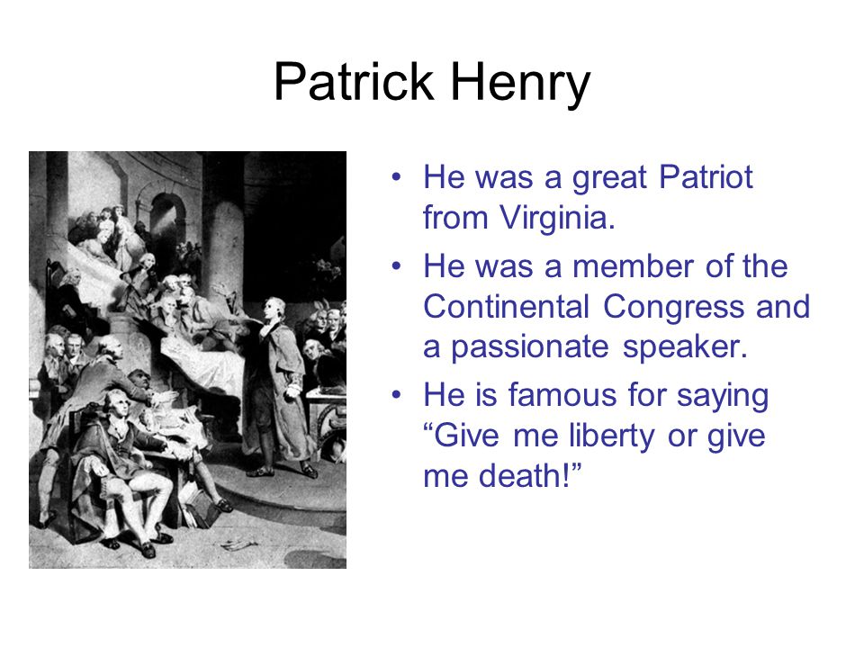 Patrick Henry He was a great Patriot from Virginia.
