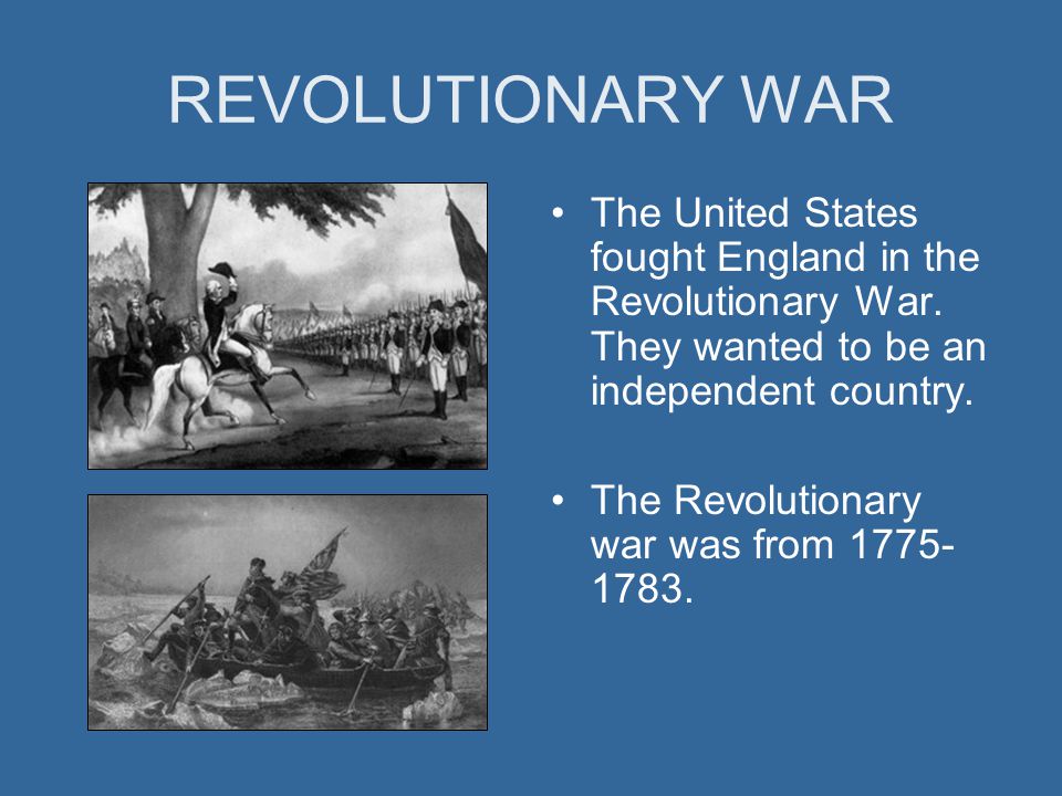 REVOLUTIONARY WAR The United States fought England in the Revolutionary War.