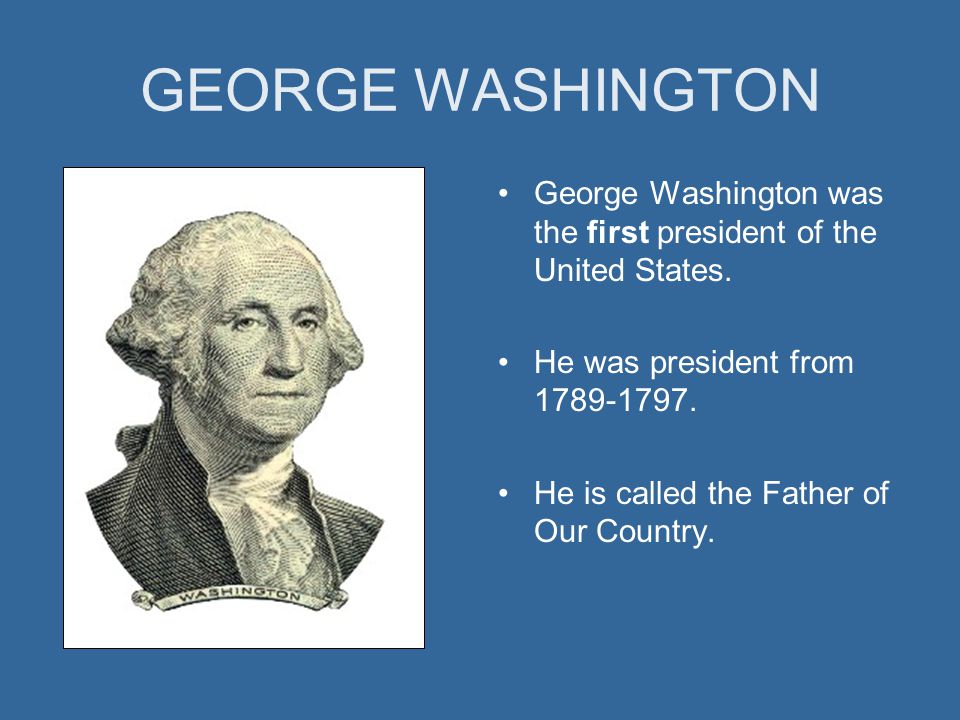 GEORGE WASHINGTON George Washington was the first president of the United States.