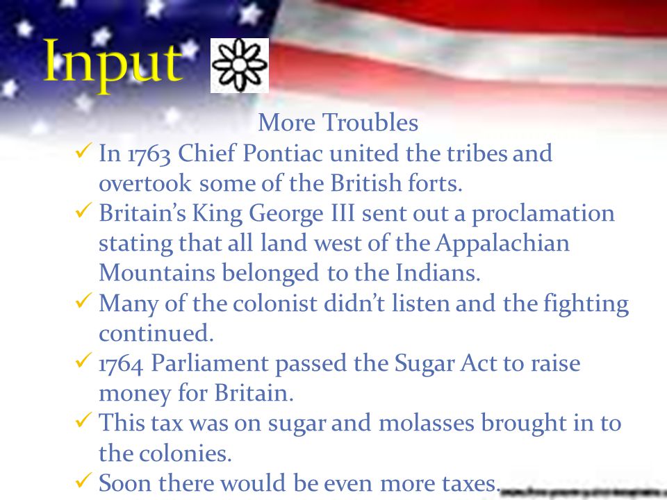 More Troubles In 1763 Chief Pontiac united the tribes and overtook some of the British forts.