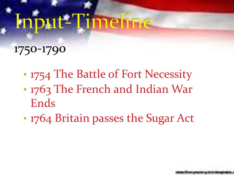 The Battle of Fort Necessity 1763 The French and Indian War Ends 1764 Britain passes the Sugar Act
