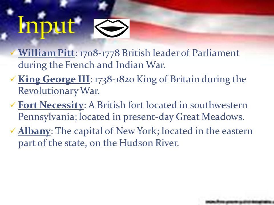 William Pitt: British leader of Parliament during the French and Indian War.