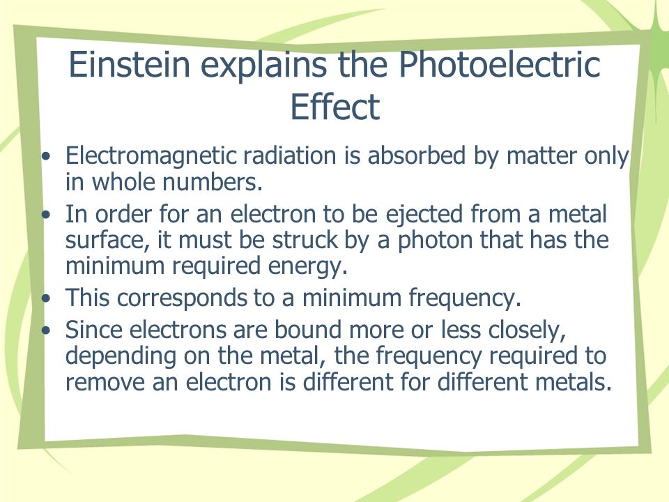 Einstein explains the Photoelectric Effect Electromagnetic radiation is absorbed by matter only in whole numbers.