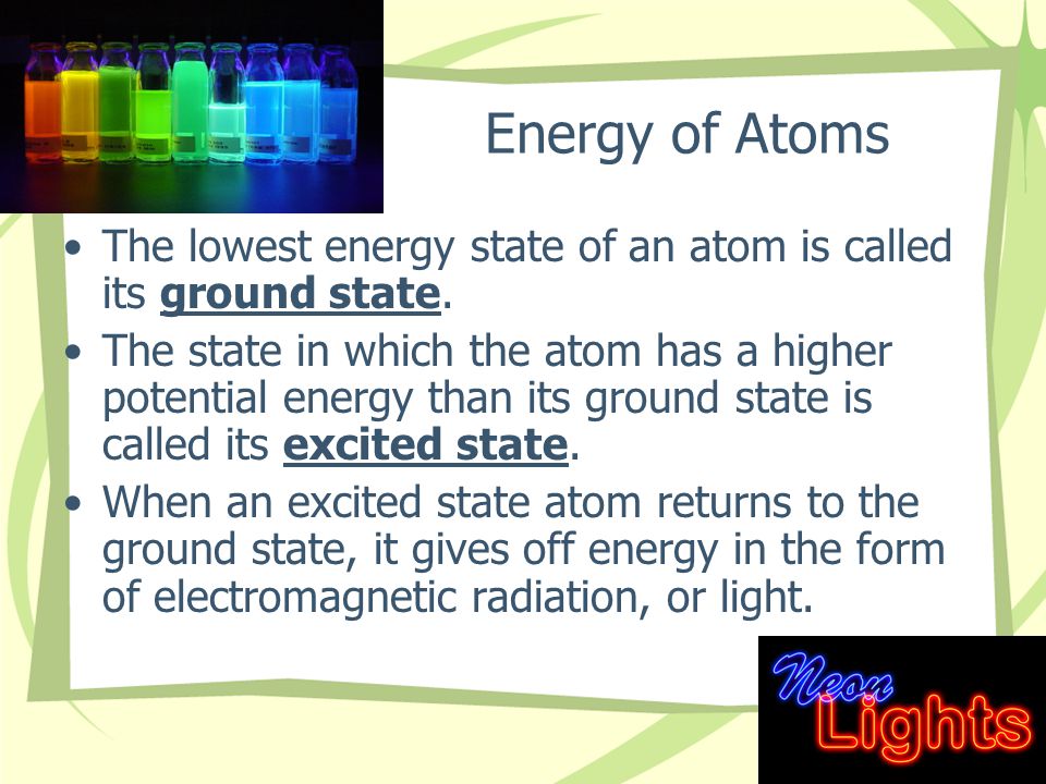 Energy of Atoms The lowest energy state of an atom is called its ground state.