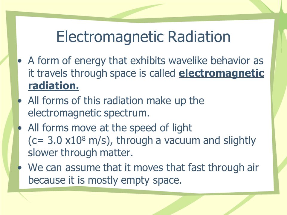 Electromagnetic Radiation A form of energy that exhibits wavelike behavior as it travels through space is called electromagnetic radiation.