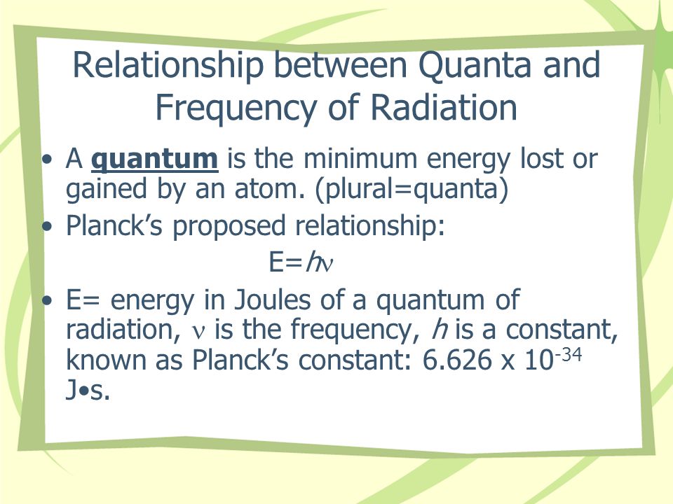 Relationship between Quanta and Frequency of Radiation A quantum is the minimum energy lost or gained by an atom.