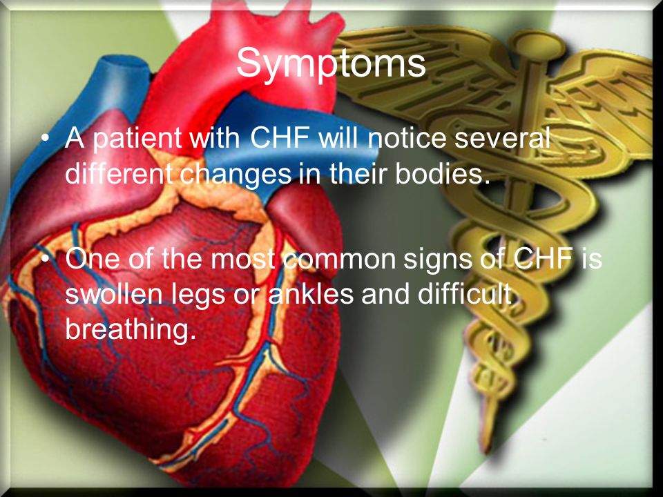 Symptoms A patient with CHF will notice several different changes in their bodies.