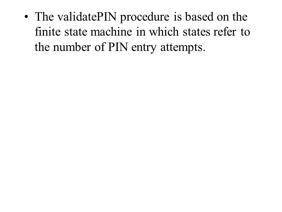 The validatePIN procedure is based on the finite state machine in which states refer to the number of PIN entry attempts.